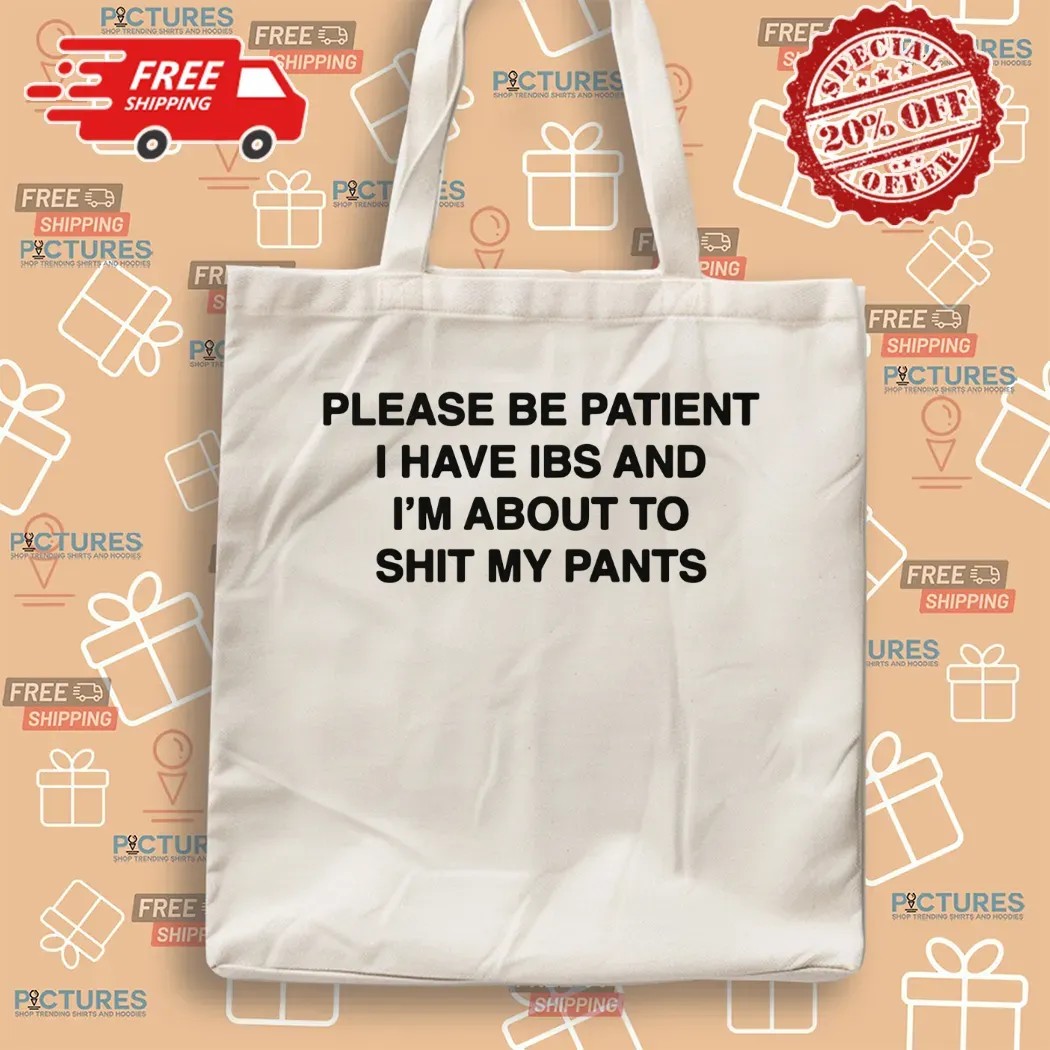 Please Be Patient I Have IBS And I'm About To Shit My Pants T Shirt