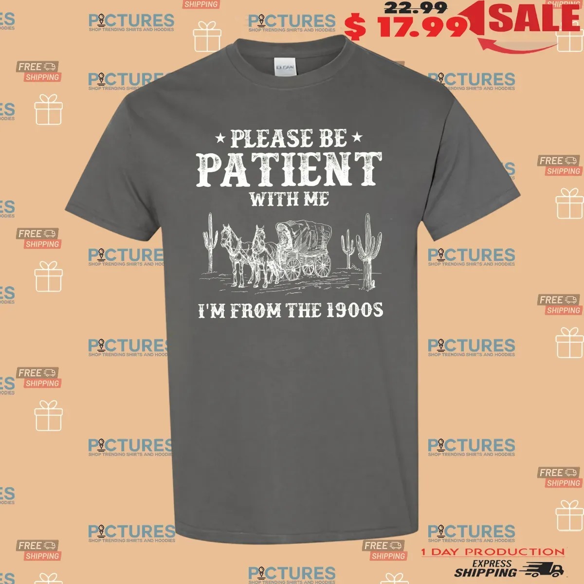 Please Be Patient With Me I'm From The 1900s T Shirt