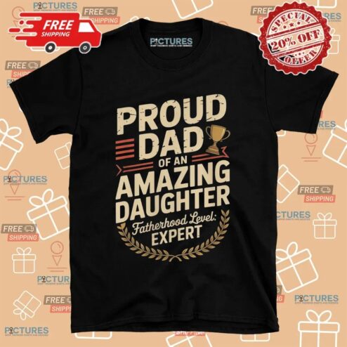 Proud Dad Of An Amazing Daughter Fatherhood Level Expert Father's Day Customized T Shirt