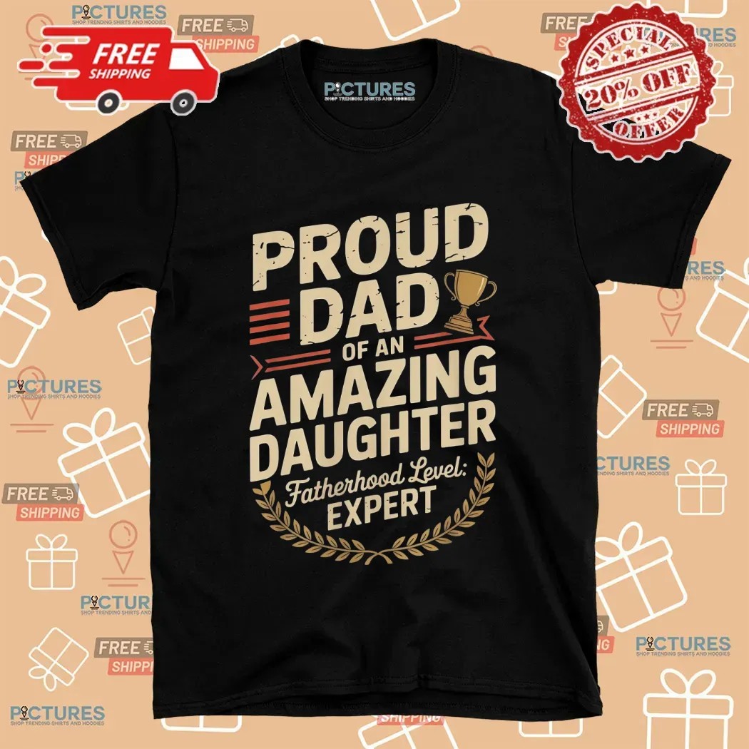 Proud Dad Of An Amazing Daughter Fatherhood Level Expert Father's Day Customized T Shirt