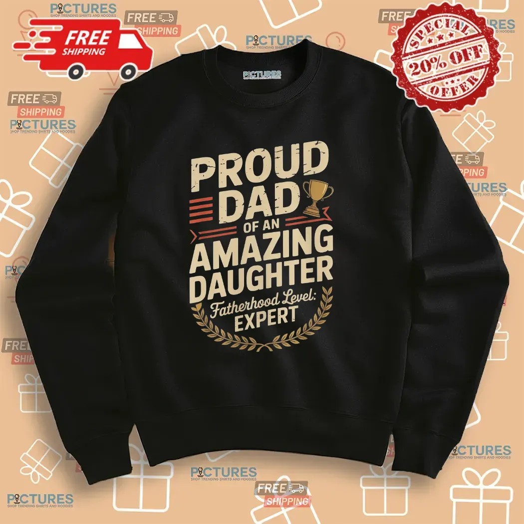 Proud Dad Of An Amazing Daughter Fatherhood Level Expert Father's Day Customized T Shirt