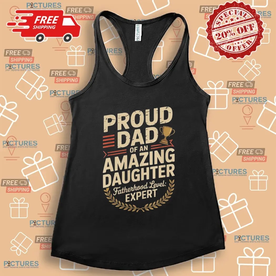 Proud Dad Of An Amazing Daughter Fatherhood Level Expert Father's Day Customized T Shirt