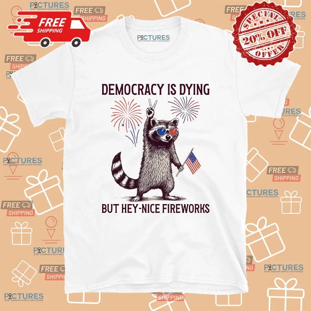 Raccoon Democracy Is Dying But Hey Nice Fireworks 4th Of July T Shirt