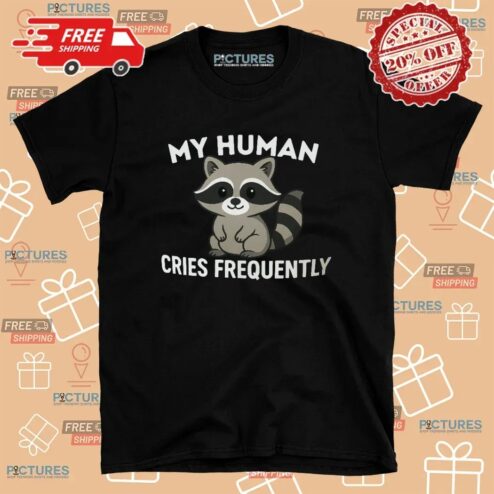 Raccoon My Human Cries Frequently T Shirt
