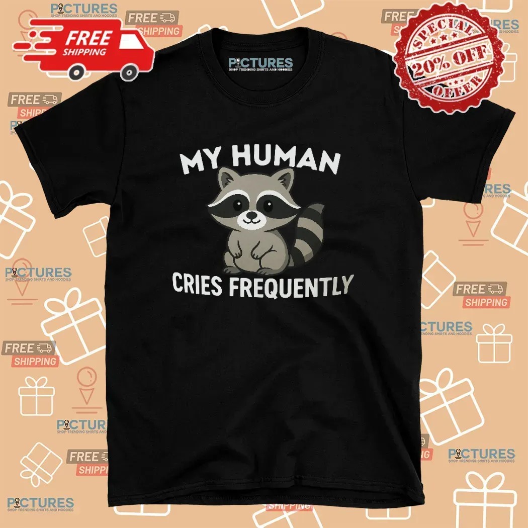 Raccoon My Human Cries Frequently T Shirt