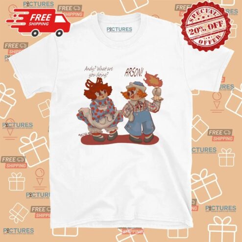Raggedy Andy Commits' Arson What Are You Doing T Shirt