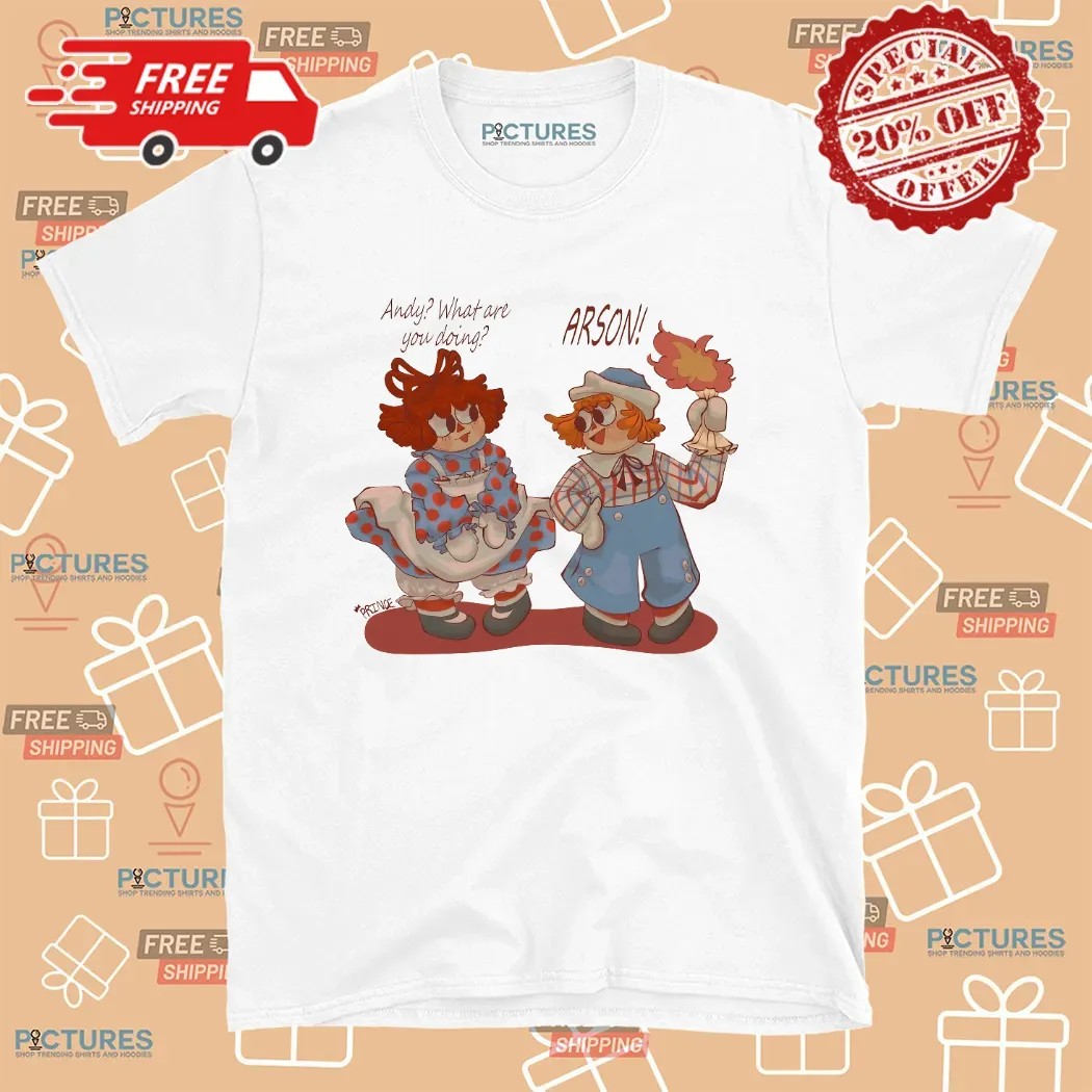 Raggedy Andy Commits' Arson What Are You Doing T Shirt