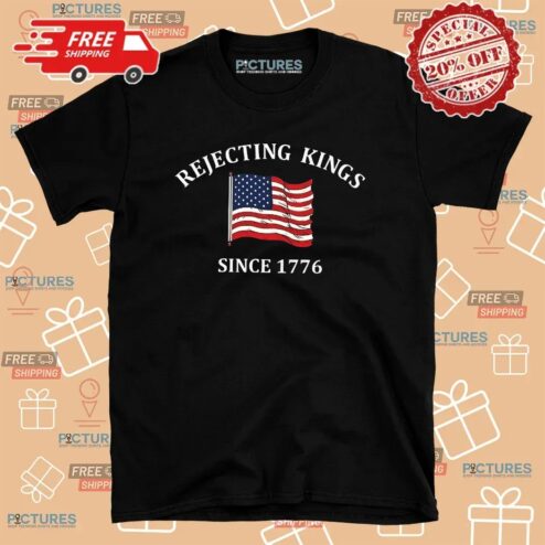 Rejecting Kings Since 1776 USA Flag 4th Of July T Shirt