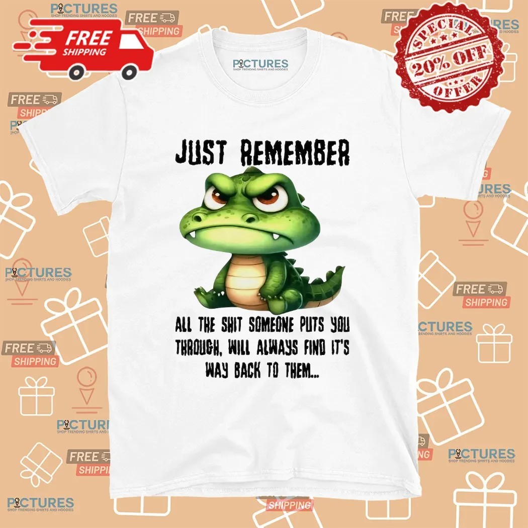 Revenge Quote Just Remember All The Shit Someone Puts You Through Will Always Find It’s Way Back To Them T Shirt