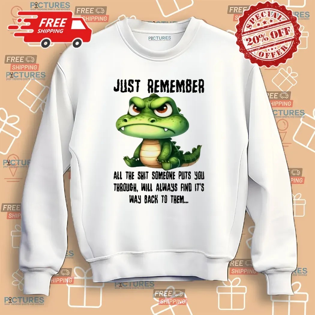 Revenge Quote Just Remember All The Shit Someone Puts You Through Will Always Find It’s Way Back To Them T Shirt