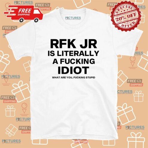 Rfk Jr Is Literally A Fucking Idiot What Are You Fucking Stupid T Shirt