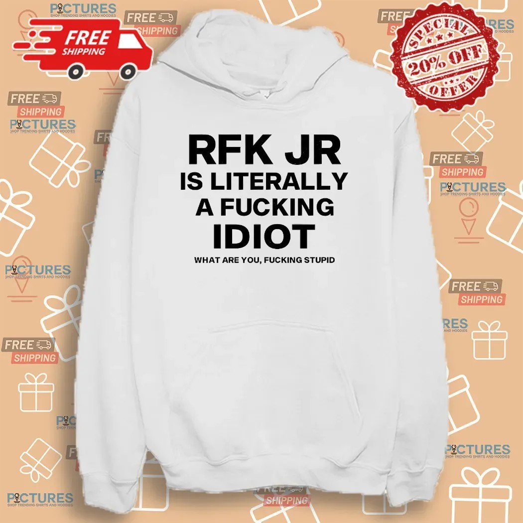 Rfk Jr Is Literally A Fucking Idiot What Are You Fucking Stupid T Shirt