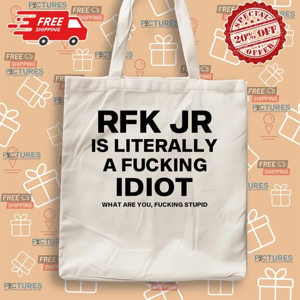 Rfk Jr Is Literally A Fucking Idiot What Are You Fucking Stupid T Shirt