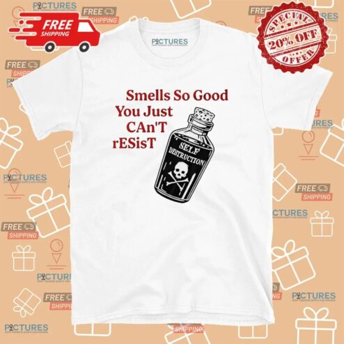Self Destruction Smells So Good You Just Can’t Resist T Shirt