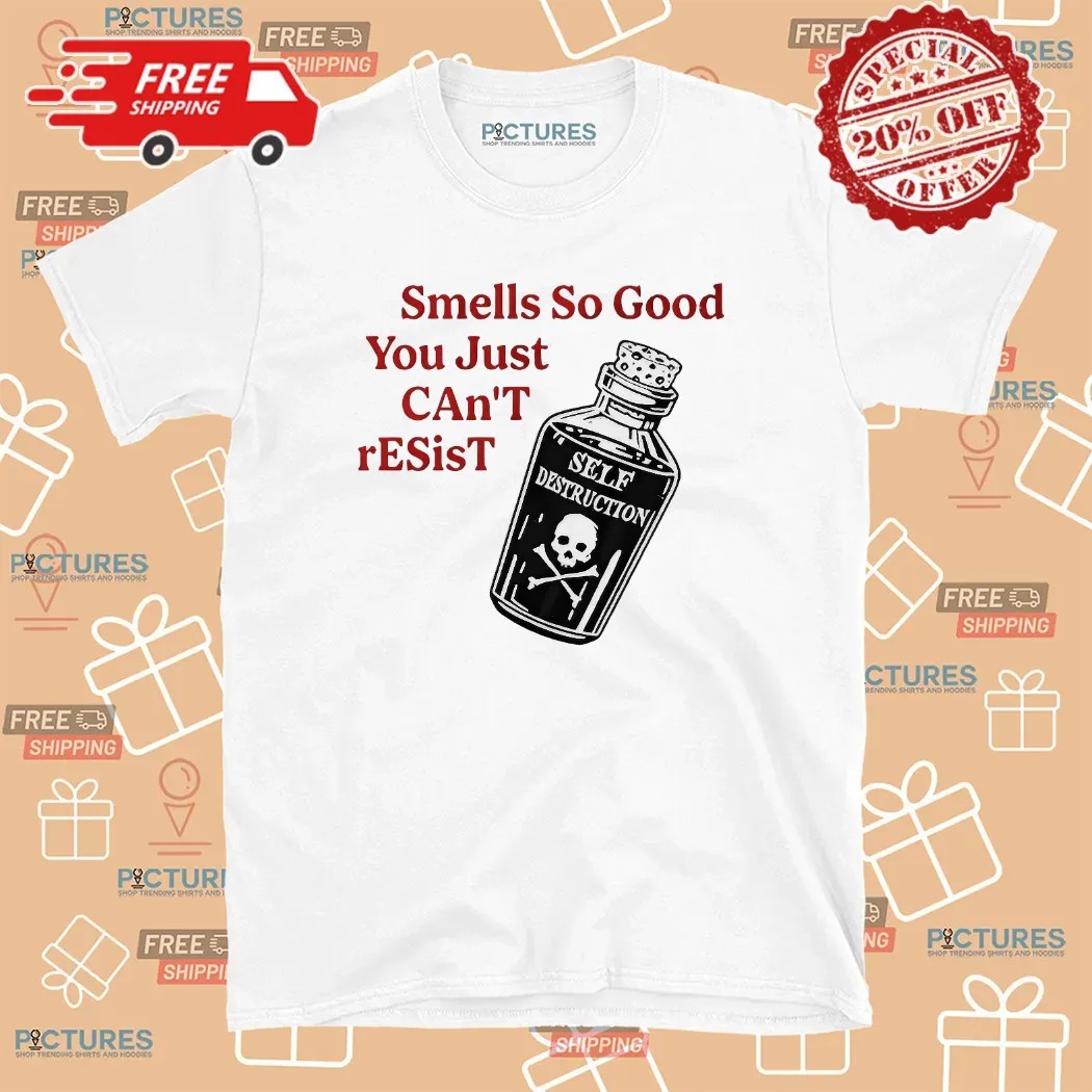 Self Destruction Smells So Good You Just Can’t Resist T Shirt