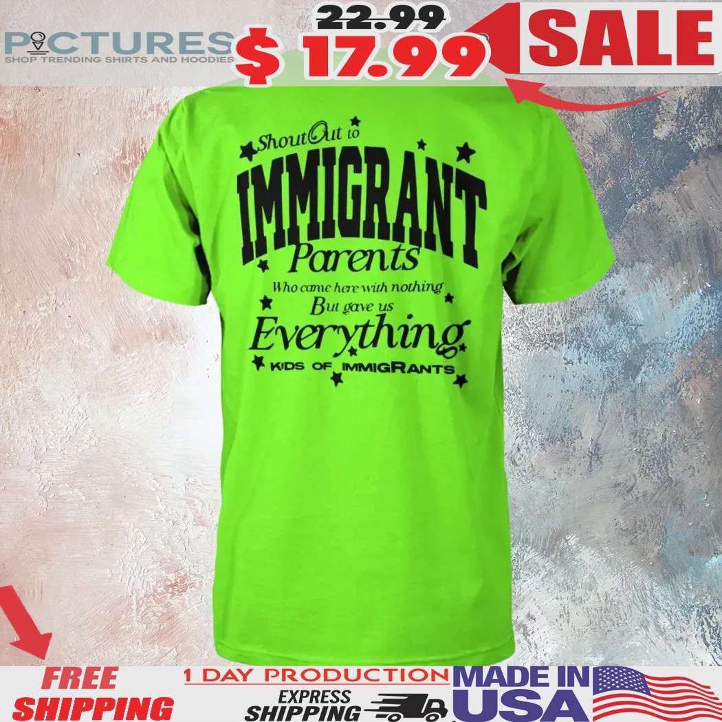Shout Out To Immigrant Parents Who Came For Here With Nothing But Gave Us Everything Kids Of Immigrants T Shirt