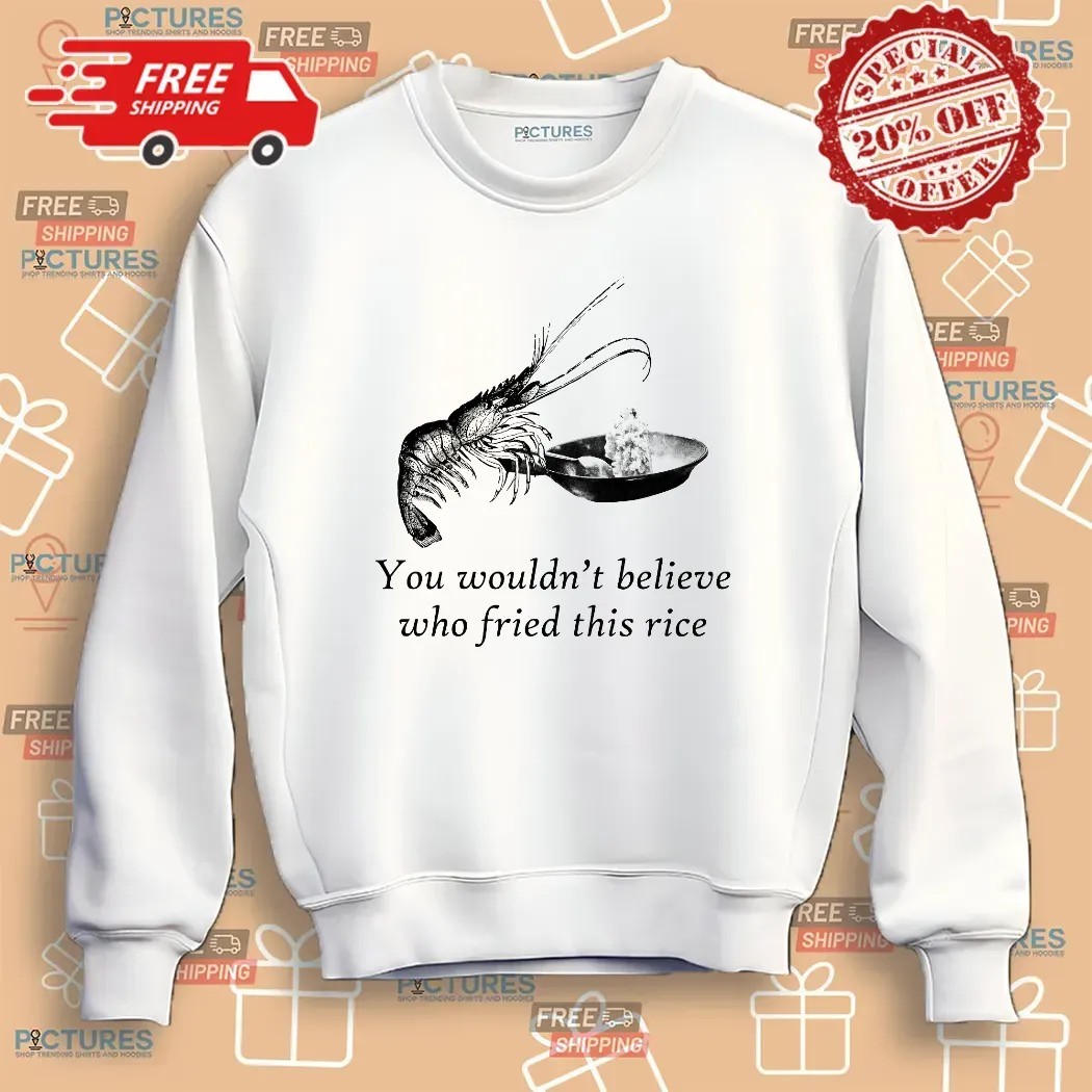 Shrimp You Wouldn't Believe Who Fried This Rice Meme T Shirt