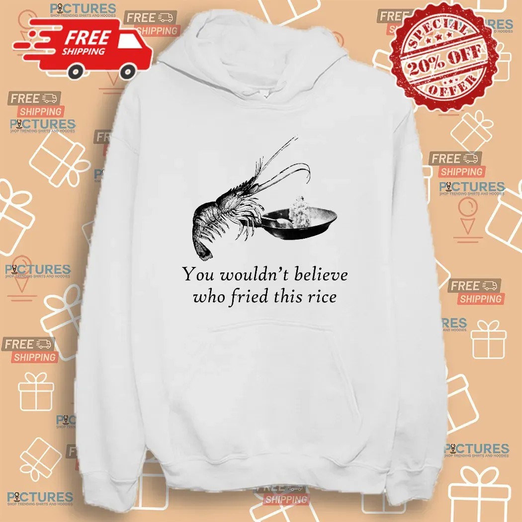 Shrimp You Wouldn't Believe Who Fried This Rice Meme T Shirt