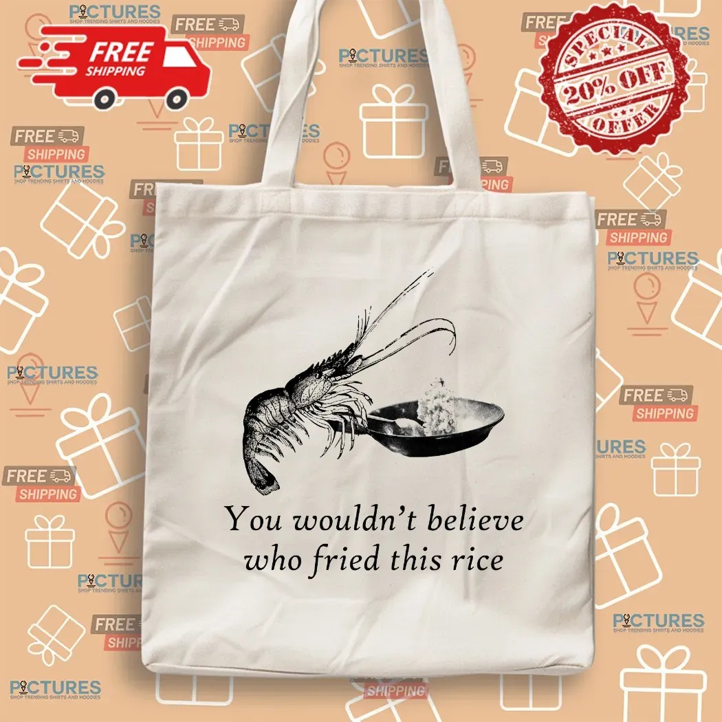 Shrimp You Wouldn't Believe Who Fried This Rice Meme T Shirt