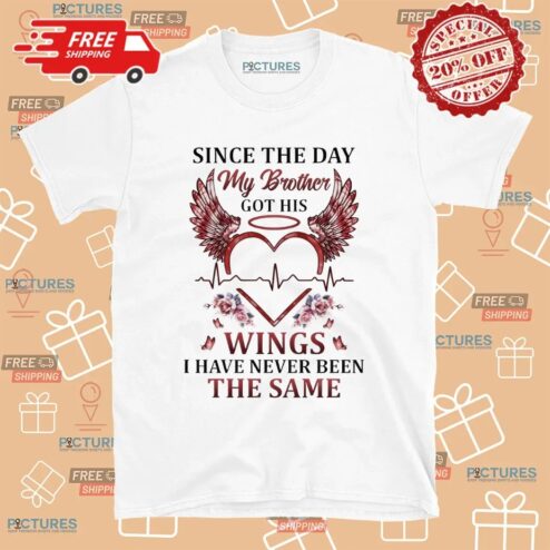 Since The Day My Brother Got His Wings I Have Never Been The Same Brotherhood T Shirt