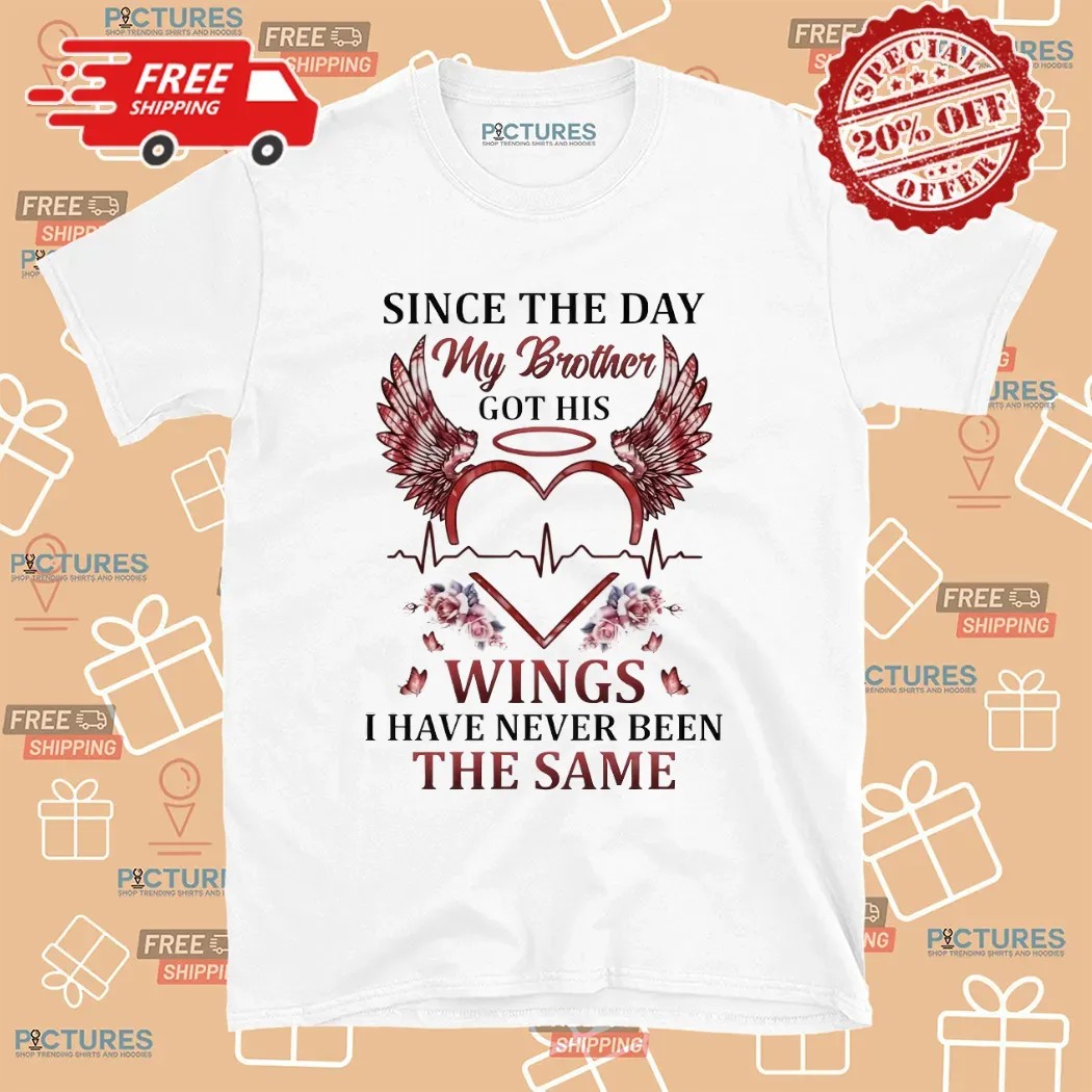 Since The Day My Brother Got His Wings I Have Never Been The Same Brotherhood T Shirt
