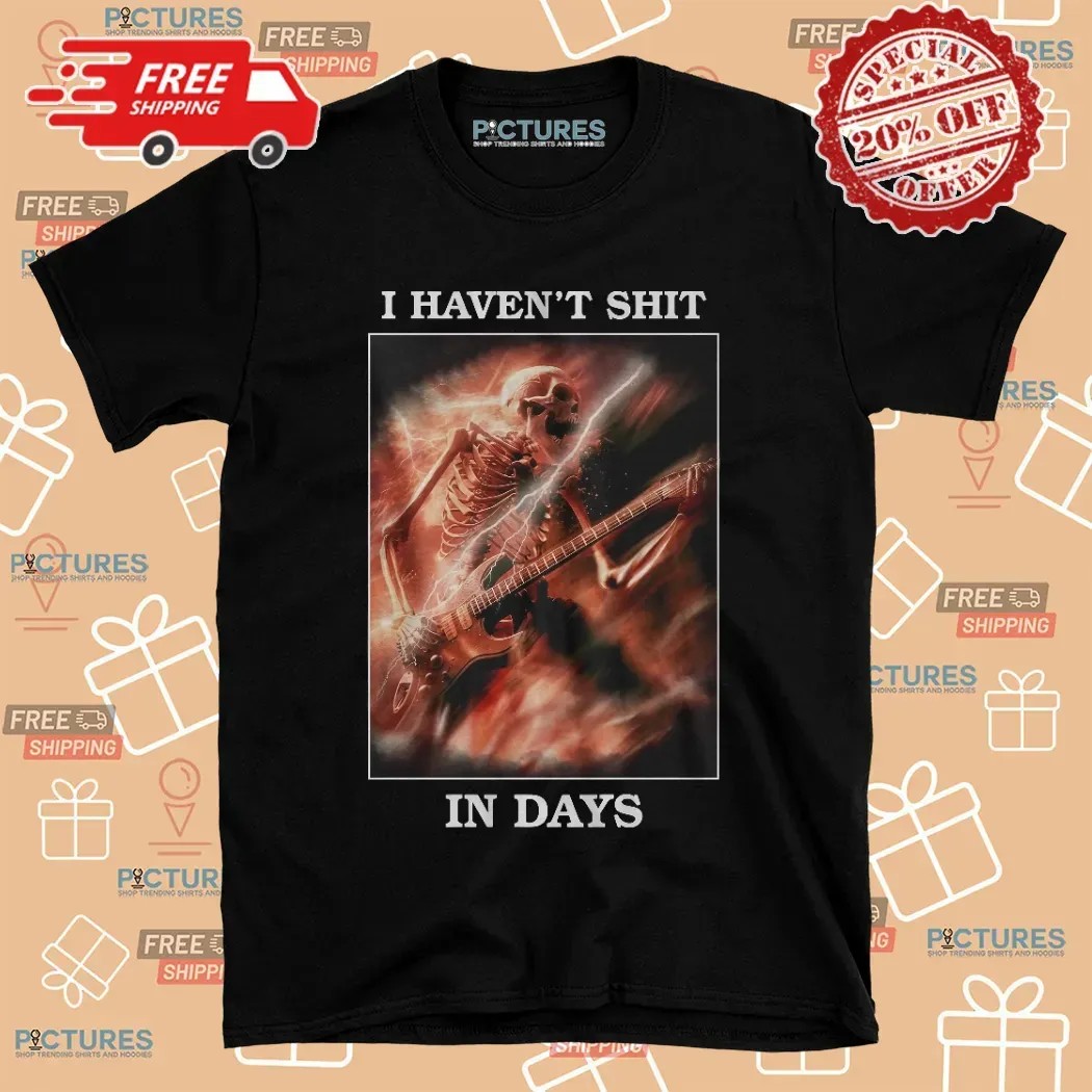 Skeleton Guitar I Haven't Shit In Days Meme T Shirt