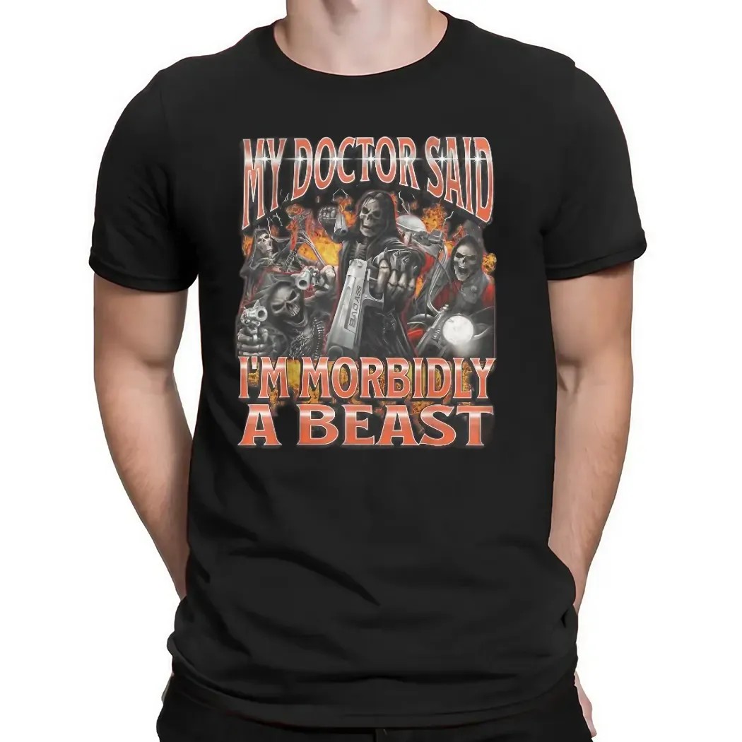 Skeleton My Doctor Said I'm Morbidly A Beast Meme Bootleg T Shirt
