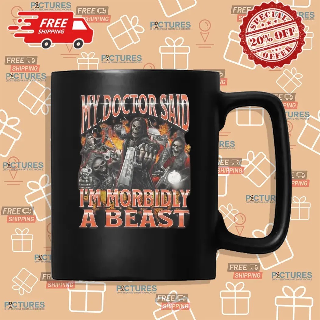 Skeleton My Doctor Said I'm Morbidly A Beast Meme Bootleg T Shirt