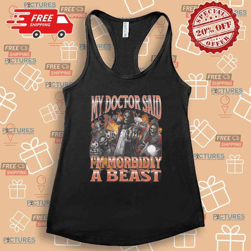 Skeleton My Doctor Said I'm Morbidly A Beast Meme Bootleg T Shirt