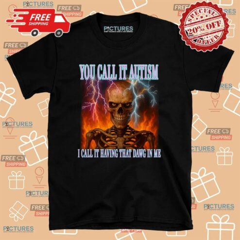 Skeleton You Call It Autism I Call It Having That Dawg In Me Thunder T Shirt