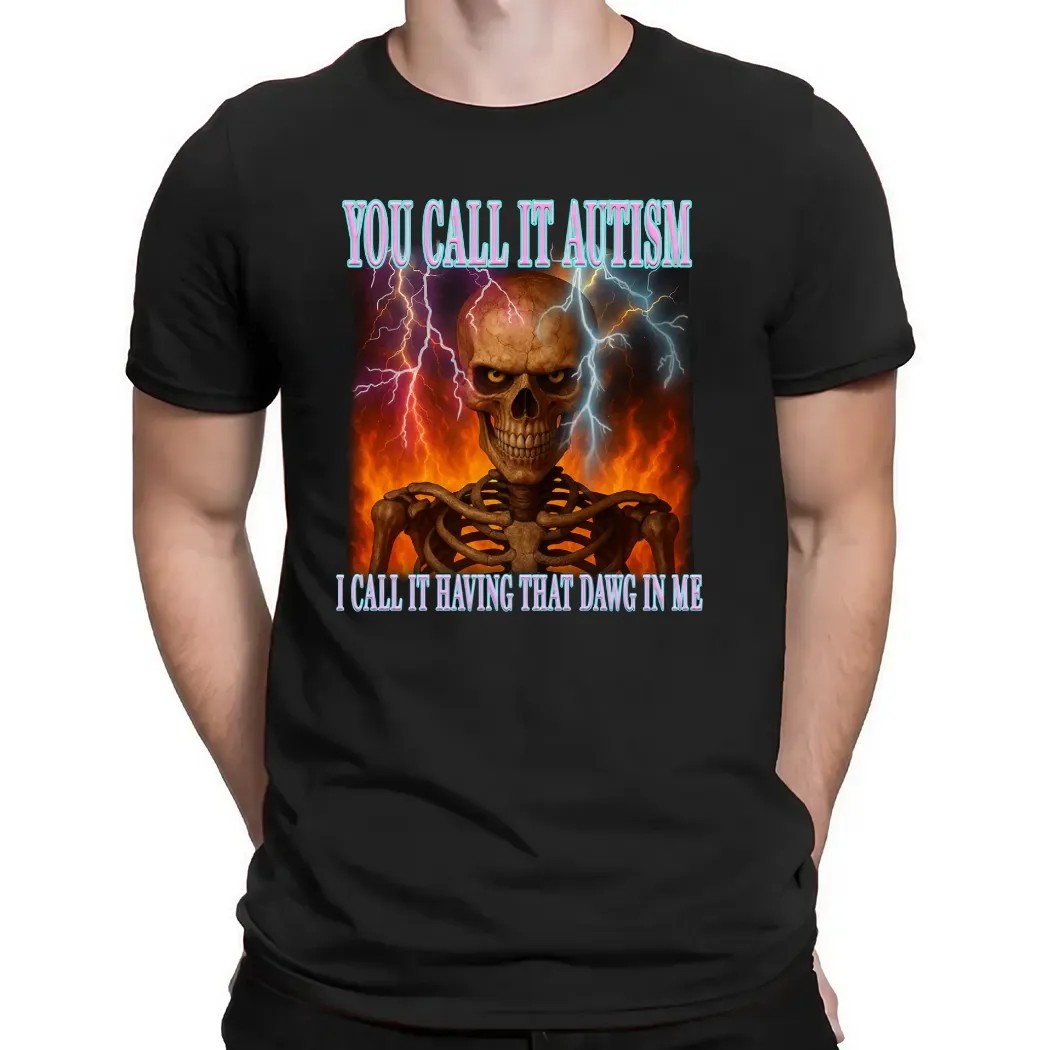 Skeleton You Call It Autism I Call It Having That Dawg In Me Thunder T Shirt