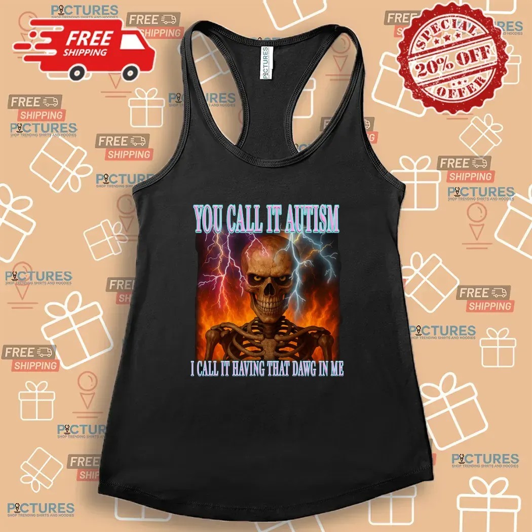 Skeleton You Call It Autism I Call It Having That Dawg In Me Thunder T Shirt