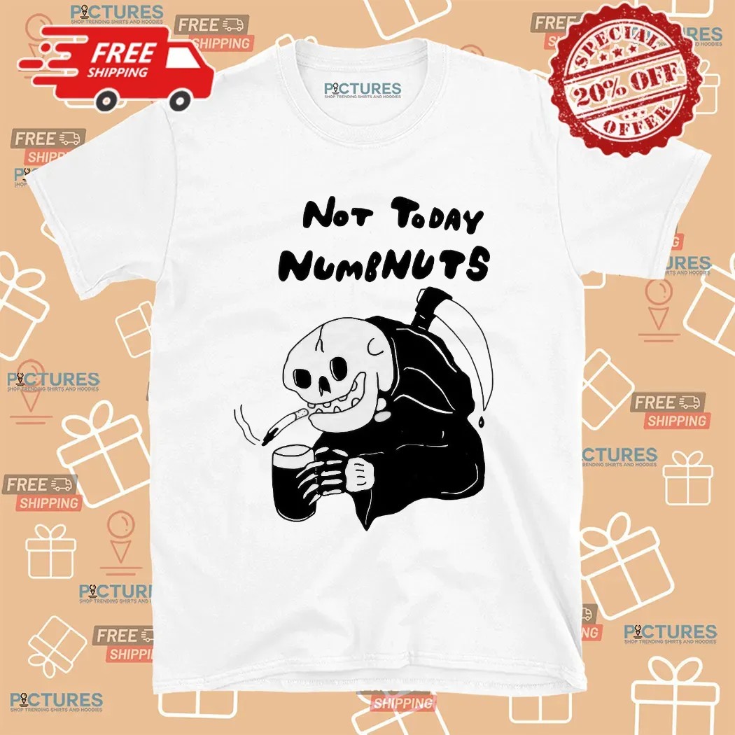 Smoking Grim Reaper No Today Numbnuts T Shirt