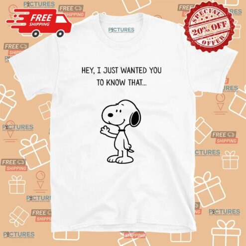 Snoopy The Peanut Hey I Just Wanted You To Know That T Shirt