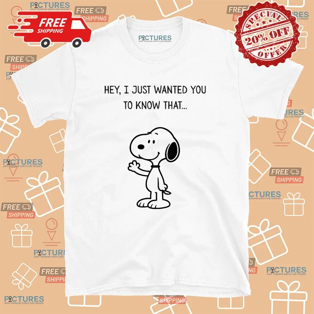 Snoopy The Peanut Hey I Just Wanted You To Know That T Shirt