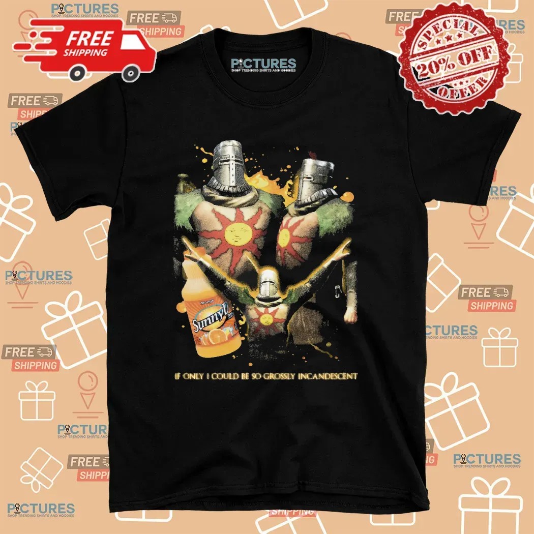 Solaire of Astora Dark Souls SunnyD If Only I Could Be So Grossly Incandescent Mashup T Shirt