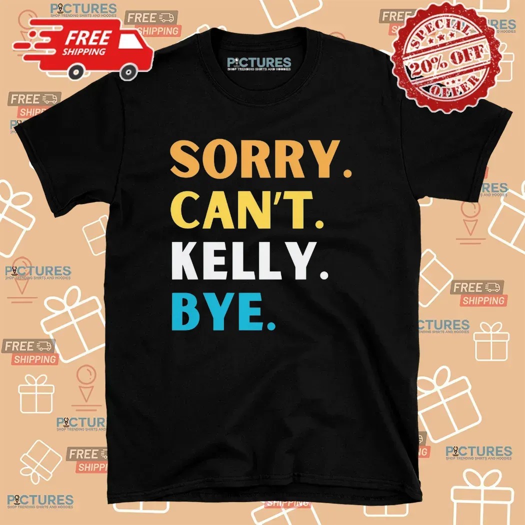 Sorry Can't Kelly Clarkson Bye T Shirt