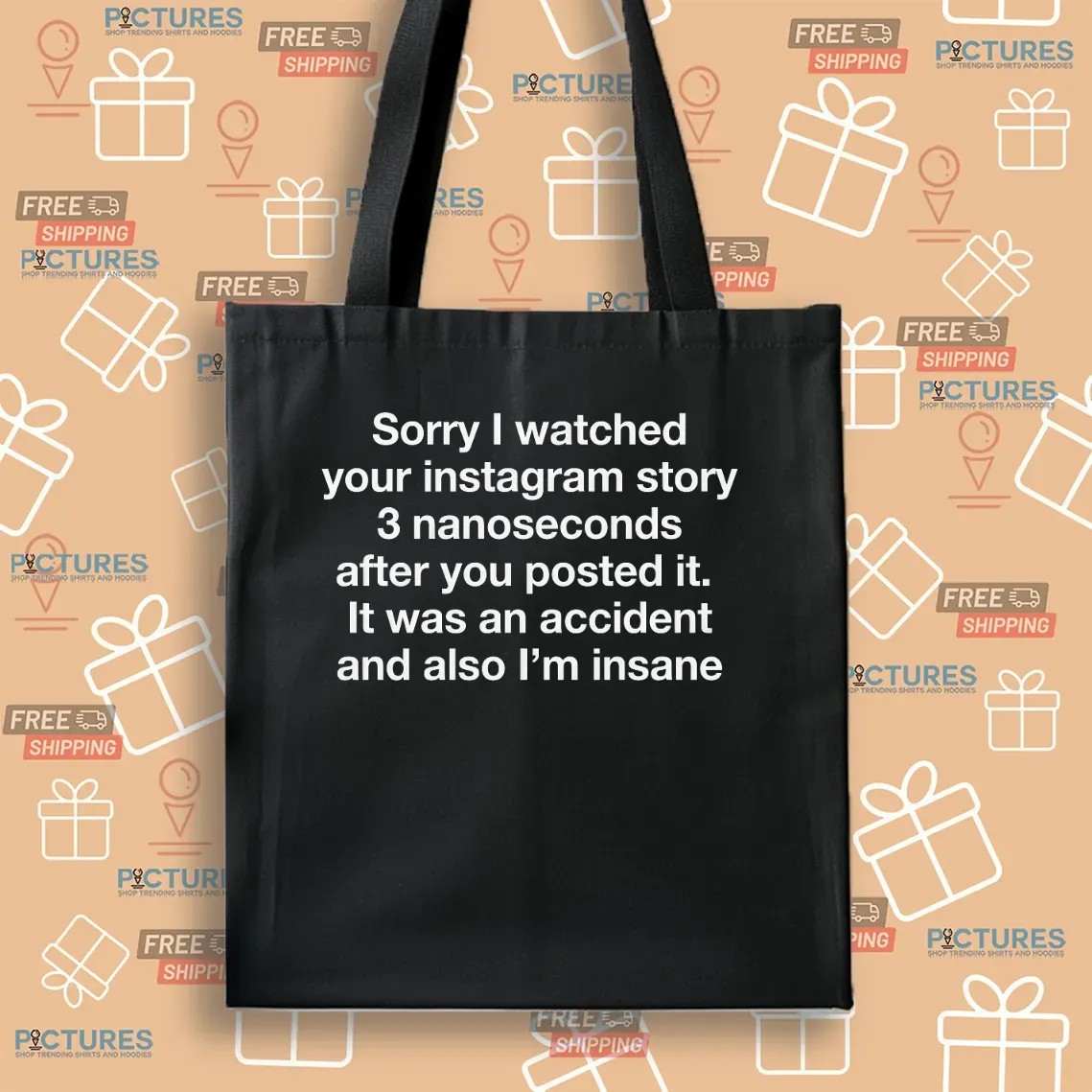 Sorry I Watched Your Instagram Story 3 Nanoseconds After You Posted It It Was An Accident T Shirt