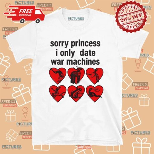 Sorry Princess I Only Date War Machine Graphic T Shirt