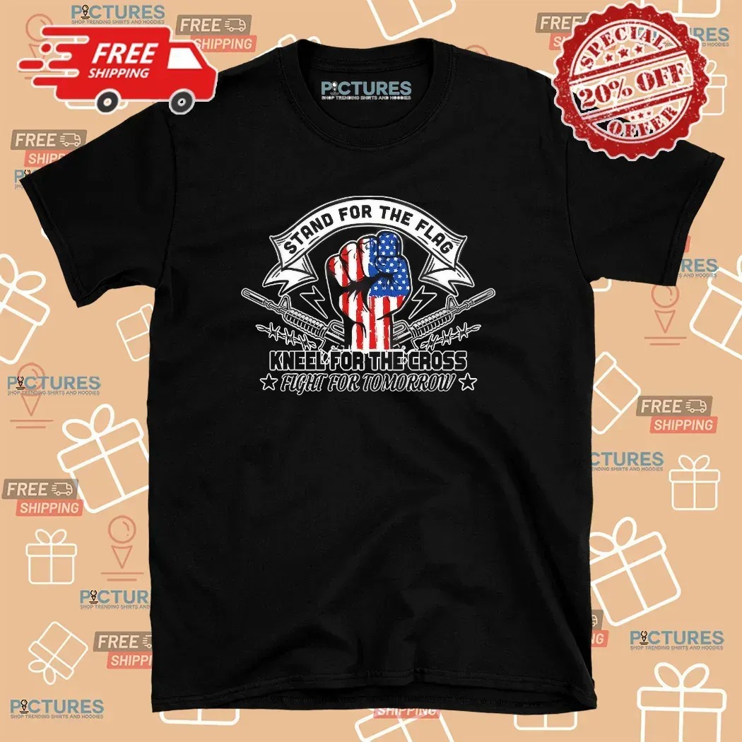 Stand For The Flag Kneel For The Cross Fight For Tomorrow 4th Of July T Shirt