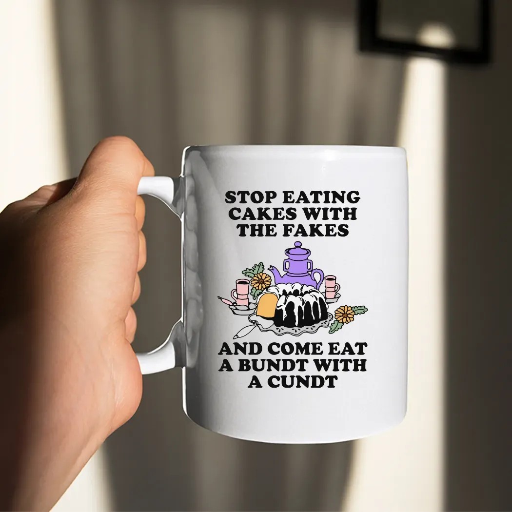 Stop Eating Cakes With The Fakes And Come Eat A Bundt With A Cundt T Shirt Stop Eating Cakes With The Fakes And Come Eat A Bundt With A Cundt T Shirt