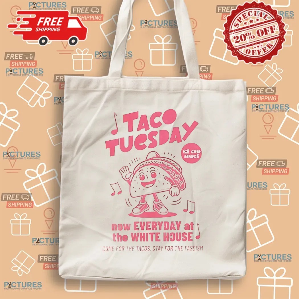 Taco Tuesday Now Every At The White House Come For The Tacos Stay For The Fascism T Shirt