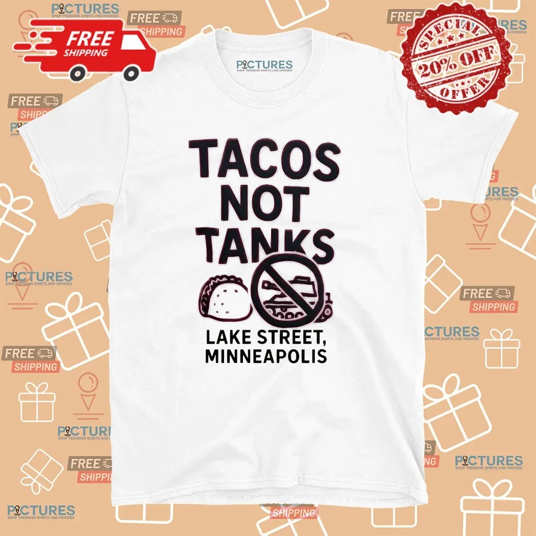 Tacos Not Tanks Lake Street Minneapolis Protest T Shirt Tacos Not Tanks Lake Street Minneapolis Protest T Shirt