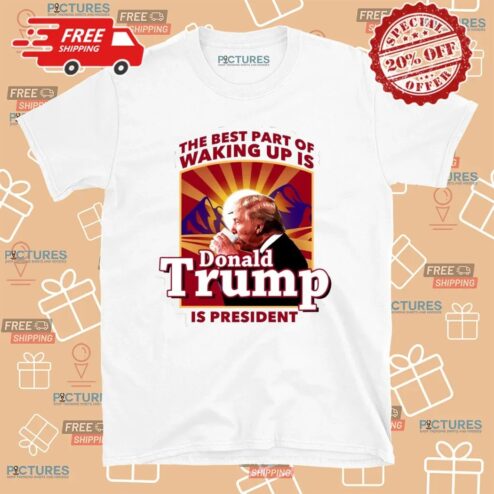 The Best Part Of Waking Up Is Donald Trump Is President Graphic T Shirt