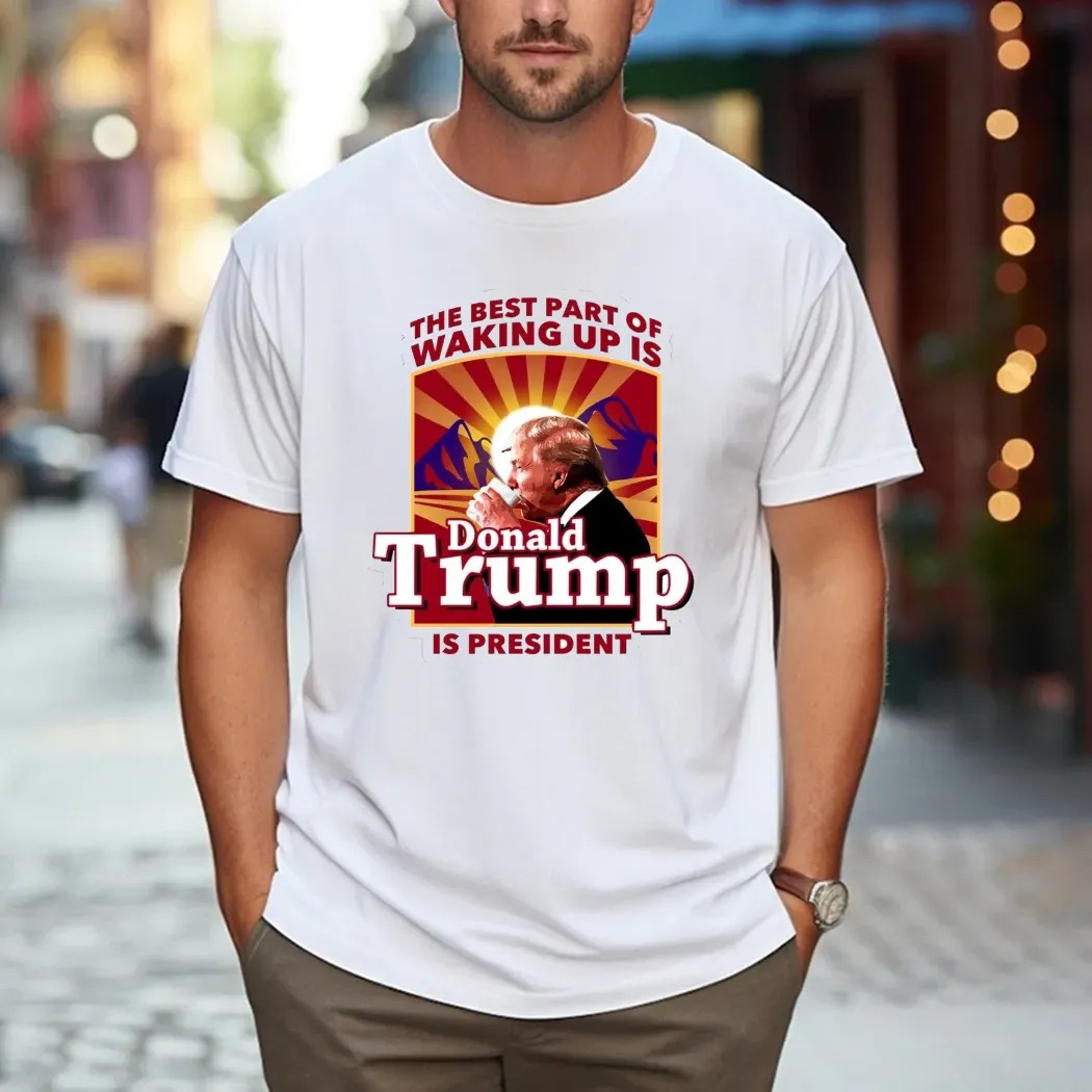 The Best Part Of Waking Up Is Donald Trump Is President Graphic T Shirt