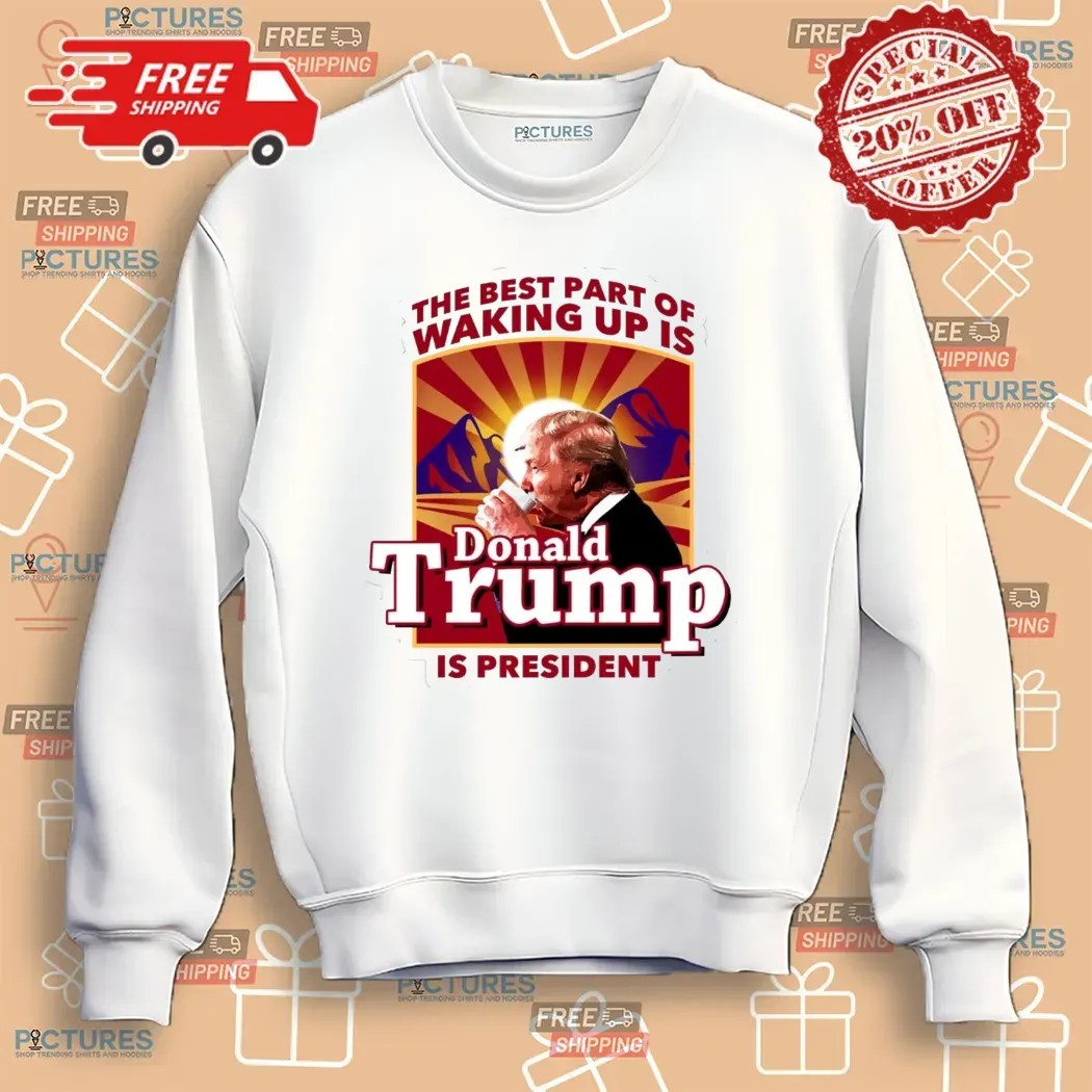 The Best Part Of Waking Up Is Donald Trump Is President Graphic T Shirt
