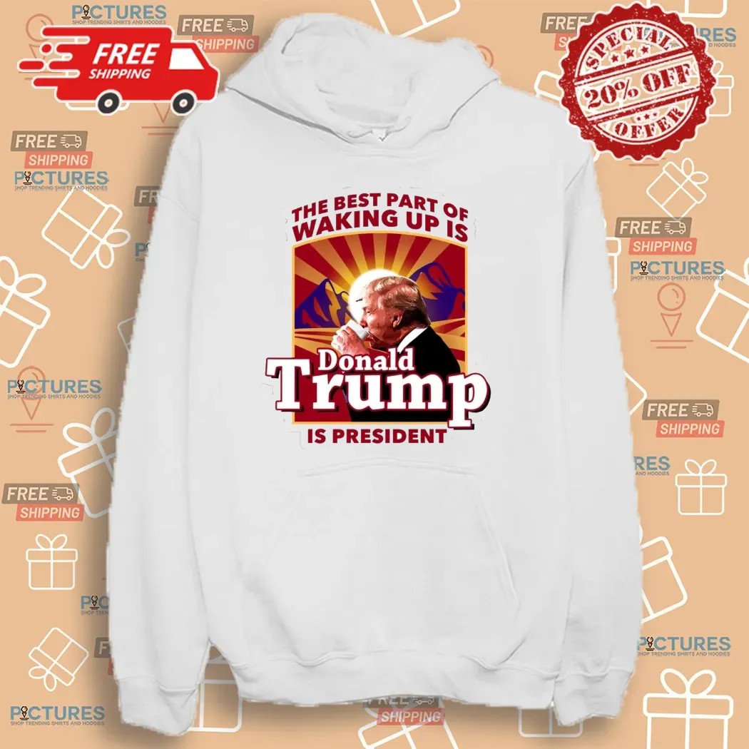 The Best Part Of Waking Up Is Donald Trump Is President Graphic T Shirt