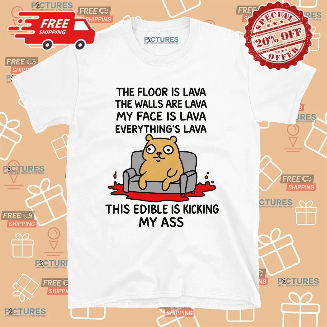 The Floor Is Lava The Walls Are Lava Everything's Lava This Edible Is Kicking My Ass T Shirt