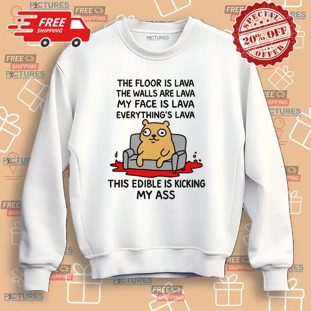 The Floor Is Lava The Walls Are Lava Everything's Lava This Edible Is Kicking My Ass T Shirt