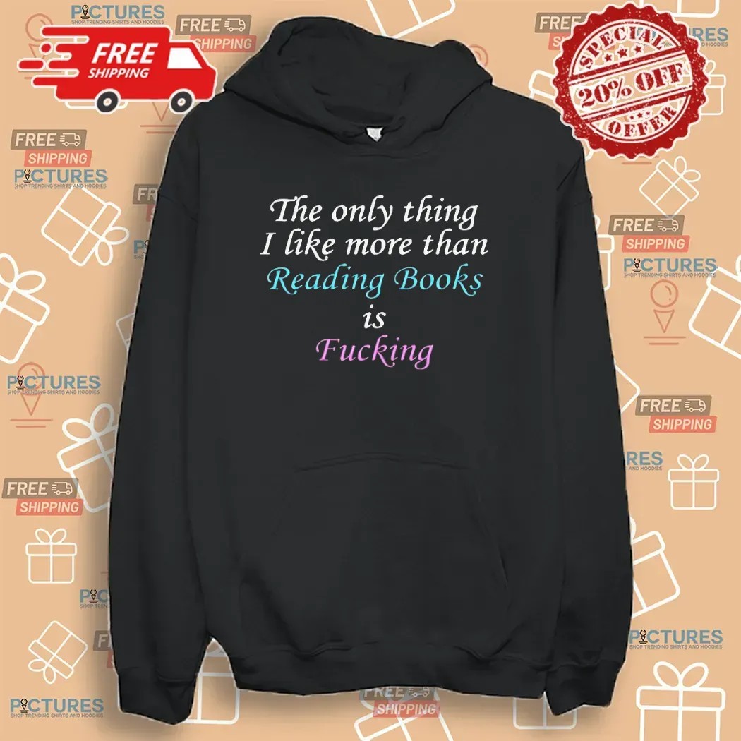 The Only Thing I Like More Than Reading Is Fucking T Shirt